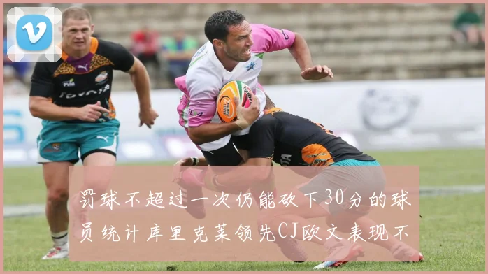 罚球不超过一次仍能砍下30分的球员统计库里克莱领先CJ欧文表现不俗