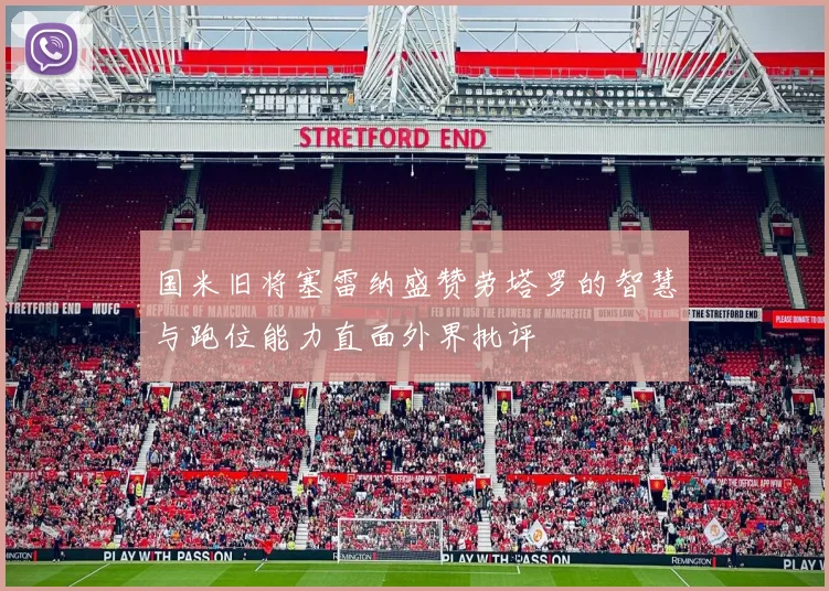 国米旧将塞雷纳盛赞劳塔罗的智慧与跑位能力直面外界批评