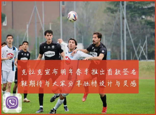 克拉克宣布明年春季推出首款签名鞋期待与大家分享独特设计与灵感