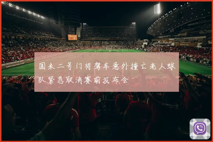 国米二号门将驾车意外撞亡老人球队紧急取消赛前发布会