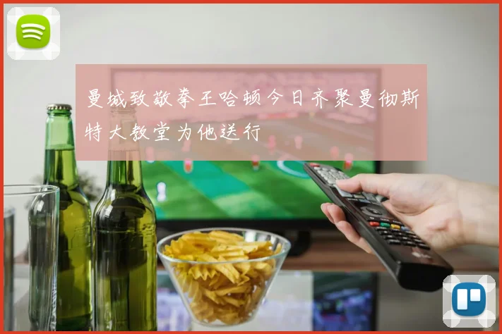 曼城致敬拳王哈顿今日齐聚曼彻斯特大教堂为他送行
