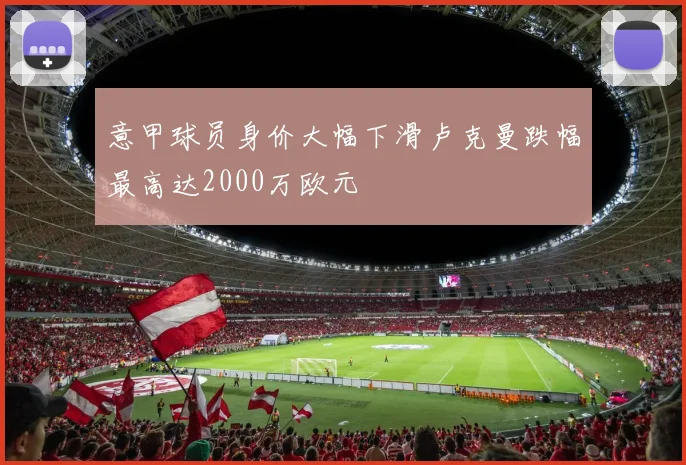 意甲球员身价大幅下滑卢克曼跌幅最高达2000万欧元