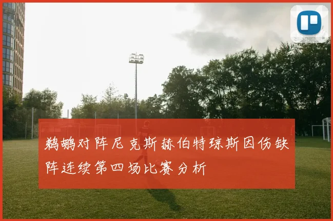 鹈鹕对阵尼克斯赫伯特琼斯因伤缺阵连续第四场比赛分析