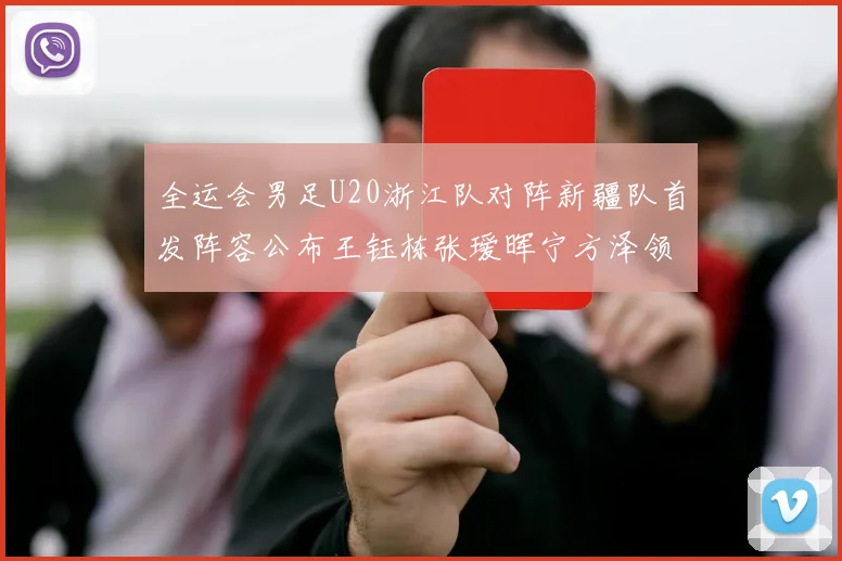 全运会男足U20浙江队对阵新疆队首发阵容公布王钰栋张瑷晖宁方泽领衔出战