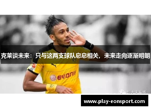 克莱谈未来：只与这两支球队息息相关，未来走向逐渐明朗