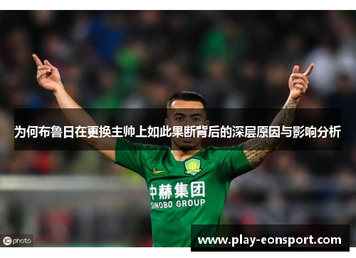 为何布鲁日在更换主帅上如此果断背后的深层原因与影响分析 为何布鲁日在更换主帅上如此果断背后的深层原因与影响分析