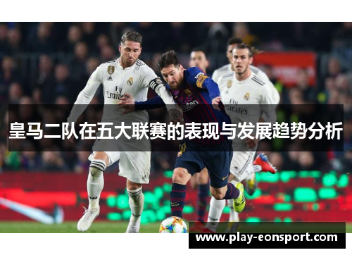 皇马二队在五大联赛的表现与发展趋势分析